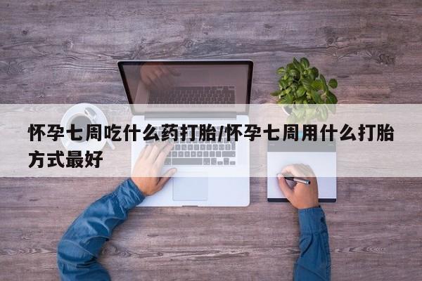 打胎药私人微信购买怀孕七周吃什么药打胎/怀孕七周用什么打胎方式最好