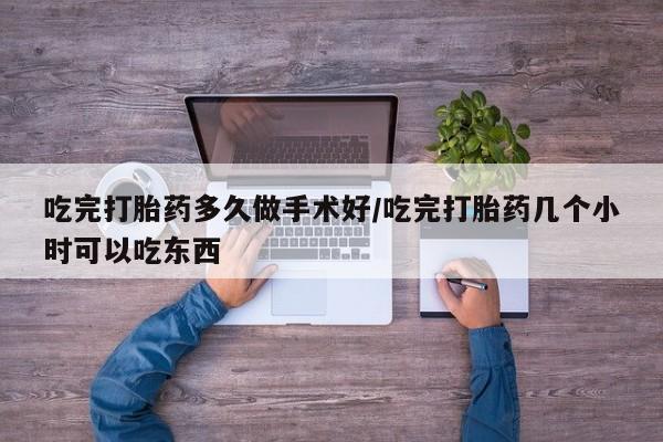打胎药私人微信购买吃完打胎药多久做手术好/吃完打胎药几个小时可以吃东西