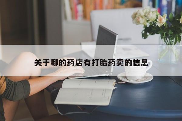 打胎药私人微信购买关于哪的药店有打胎药卖的信息