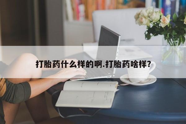 打胎药私人微信购买打胎药什么样的啊.打胎药啥样？