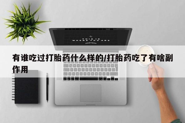 打胎药私人微信购买有谁吃过打胎药什么样的/打胎药吃了有啥副作用