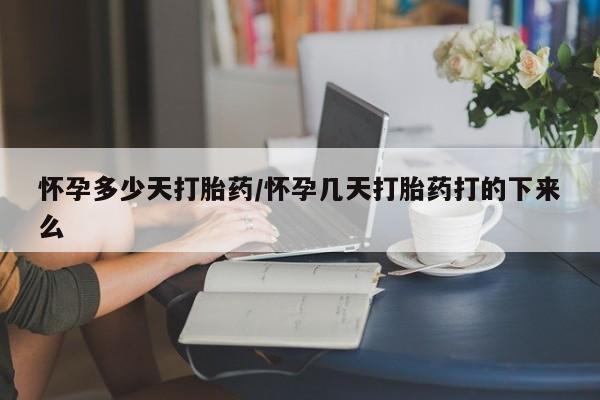 打胎药私人微信购买怀孕多少天打胎药/怀孕几天打胎药打的下来么