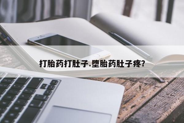 打胎药私人微信购买打胎药打肚子.堕胎药肚子疼？