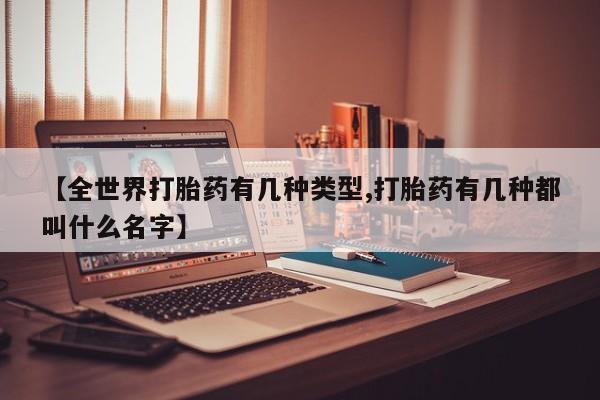 打胎药私人微信购买【全世界打胎药有几种类型,打胎药有几种都叫什么名字】