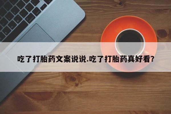 打胎药私人微信购买吃了打胎药文案说说.吃了打胎药真好看？