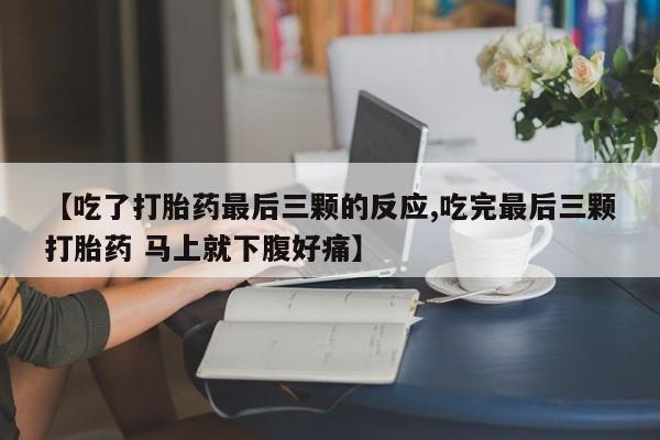 打胎药私人微信购买【吃了打胎药最后三颗的反应,吃完最后三颗打胎药 马上就下腹好痛】