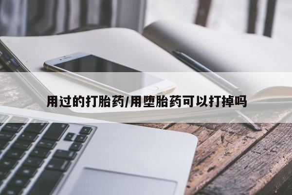 打胎药私人微信购买用过的打胎药/用堕胎药可以打掉吗